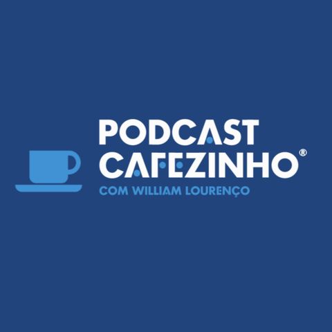 Podcast Cafezinho com William Lourenço®