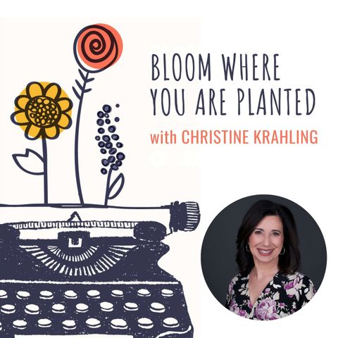 Bloom Where You Are Planted Podcast with Christine Krahling