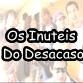 Os Inuteis Do Desacaso