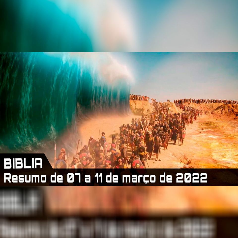 A BÍBLIA - Resumo dos capítulos de 07 a 11 de março de 2022