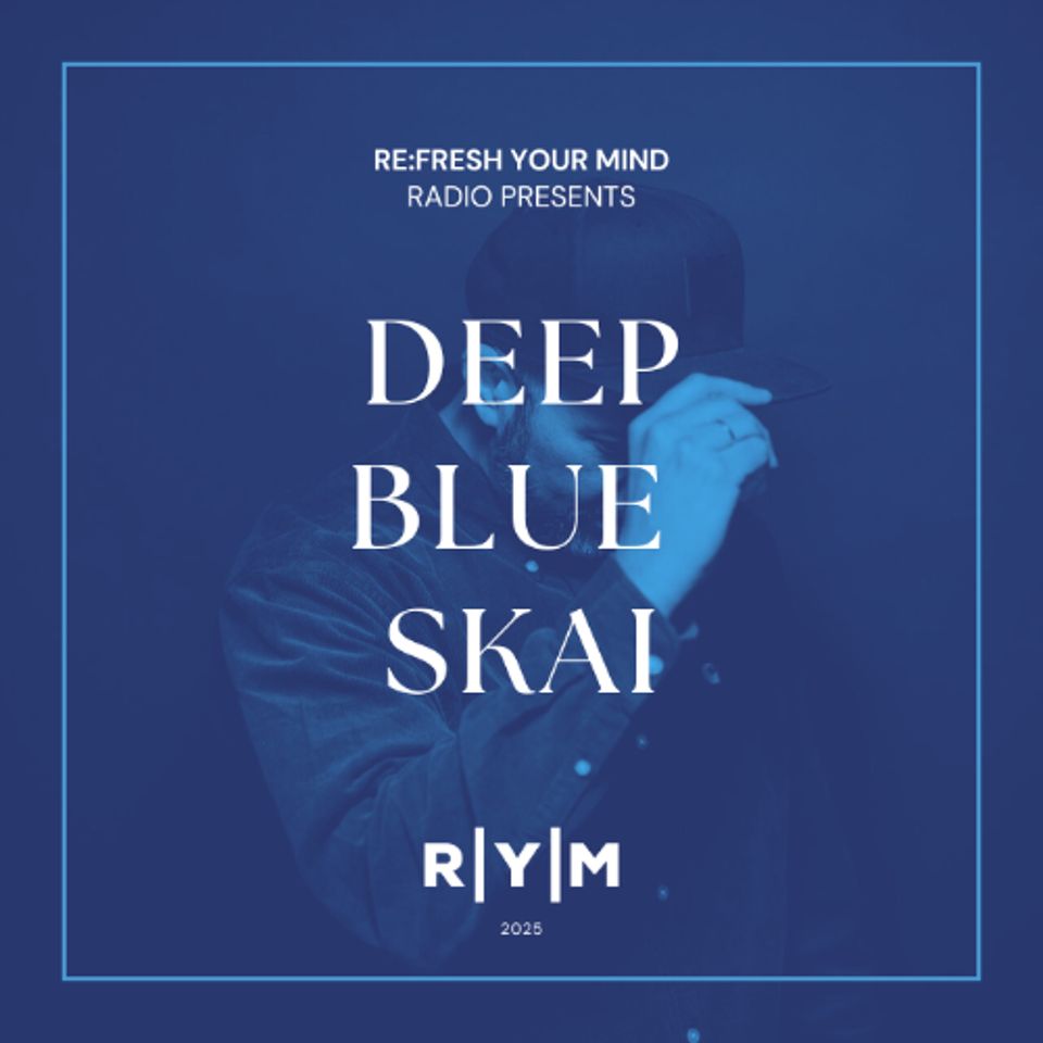 Re:Fresh Your Mind Radio – Deep Blue SKAI in the Mix (Jan 2025)