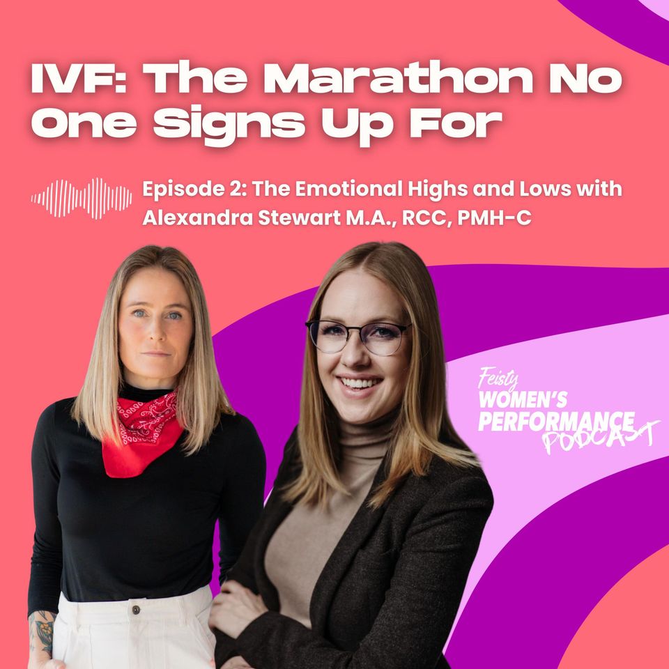 IVF: The Marathon No One Signs Up For - Episode 2 with Alexandra Stewart M.A., RCC, PMH-C