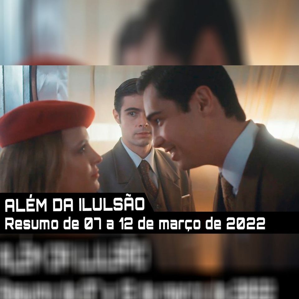 ALÉM DA ILUSÃO -  Resumo de 07 a 12 de março de 2022