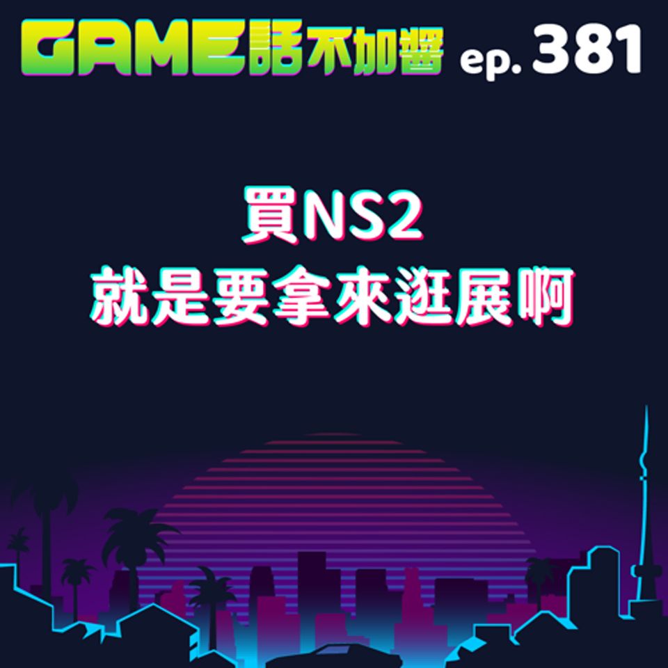 EP381|買NS2就是要拿來逛展啊