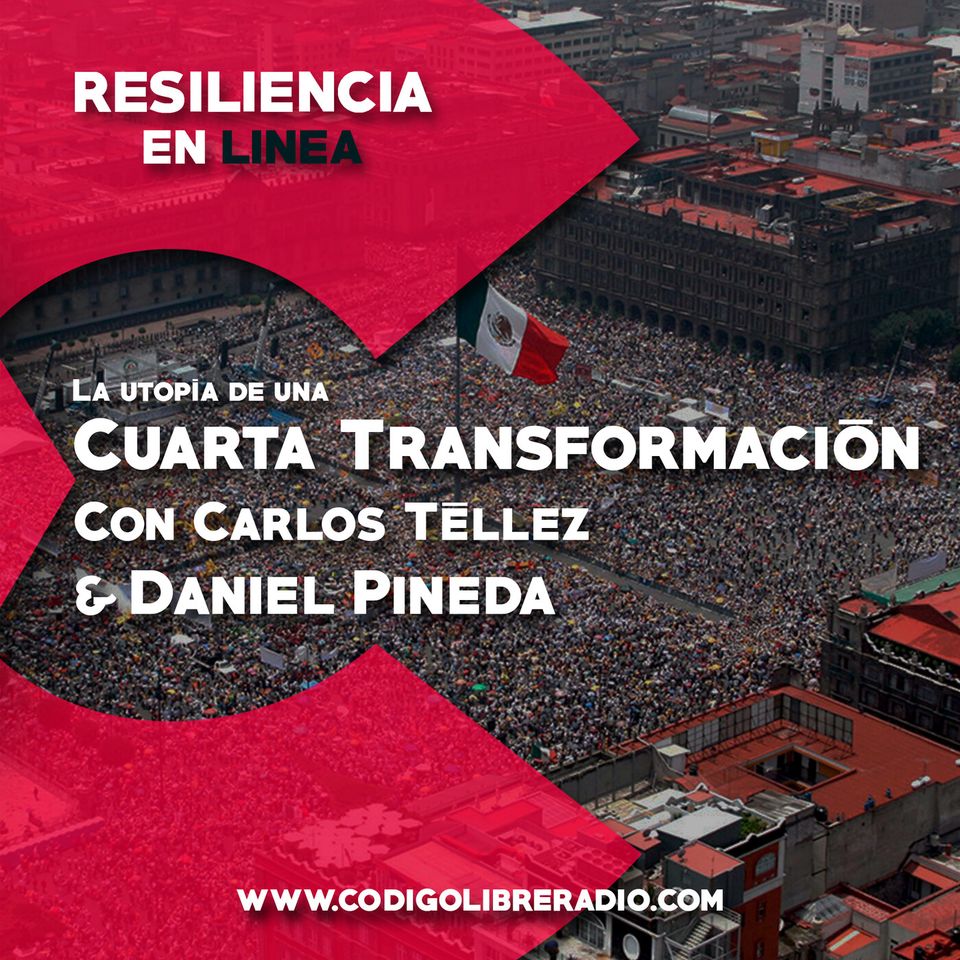 Resiliencia en Linea 96 :: La utopía de una cuarta transformación