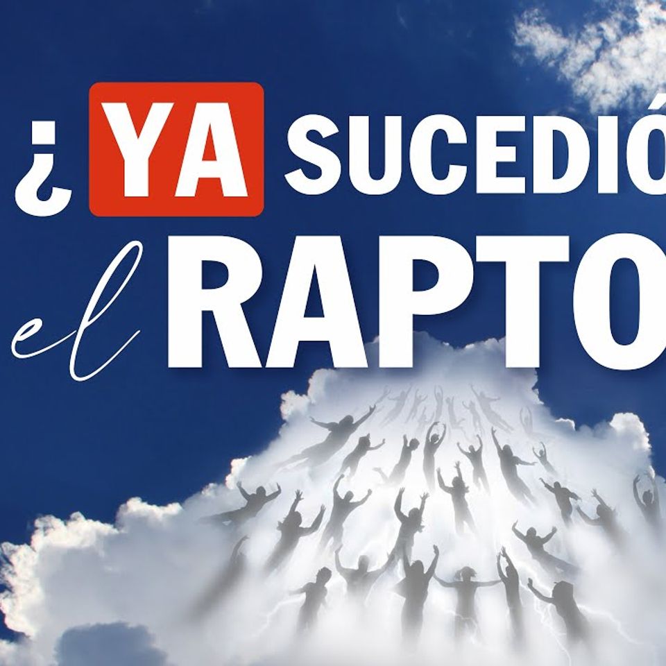 ¿ Qué dice la Biblia del Rapto ? ¿ Ya sucedió el rapto ? O ¿ Cuando sera el rapto?