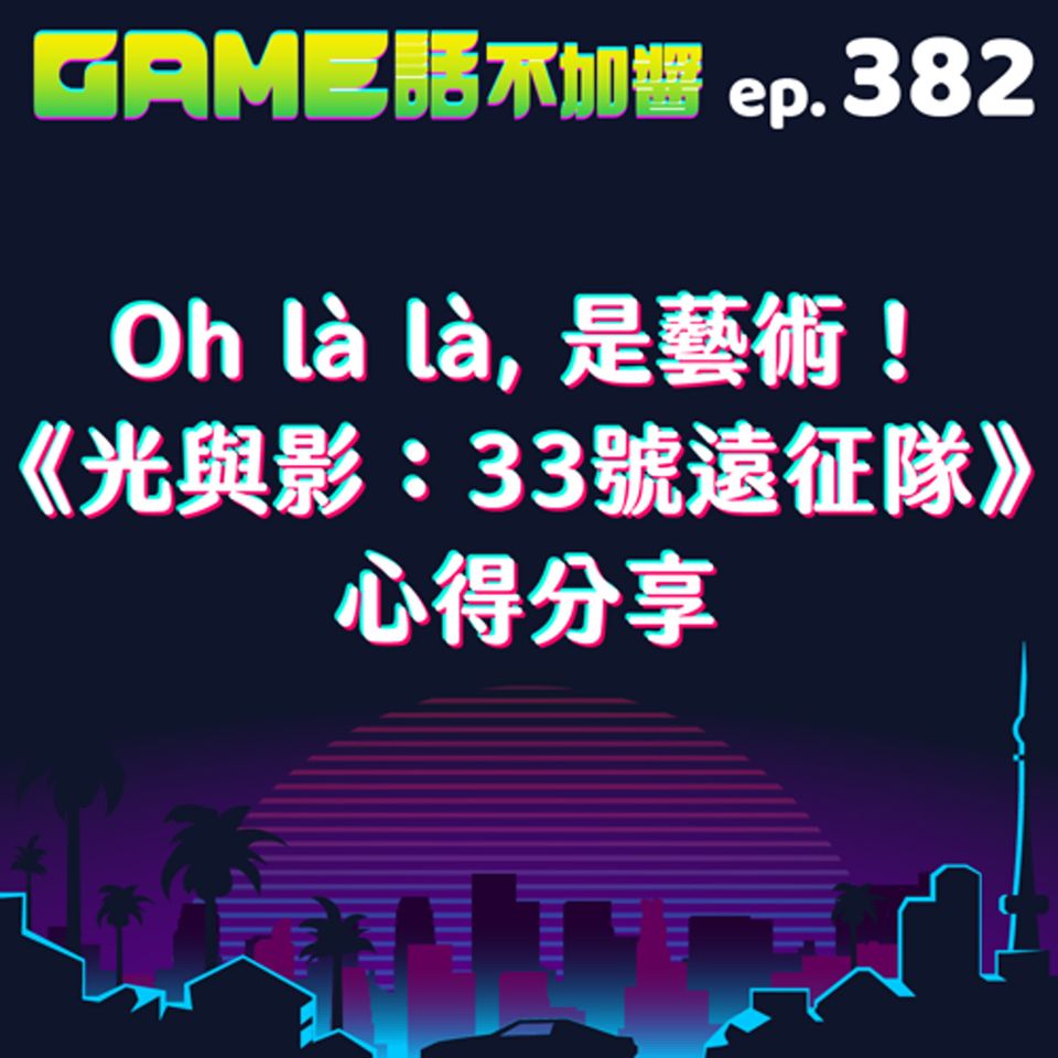 EP382|Oh là là, 是藝術!《光與影:33號遠征隊》心得分享