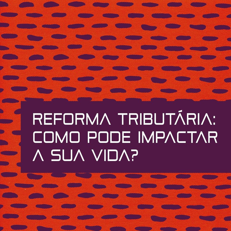Reforma tributária: como pode impactar a sua vida? #2
