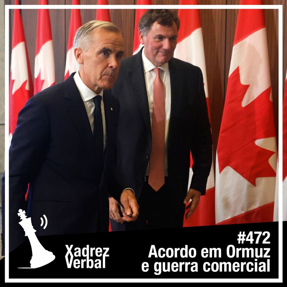 Xadrez Verbal #472 Acordo em Ormuz e Guerra Comercial Canadá-EUA