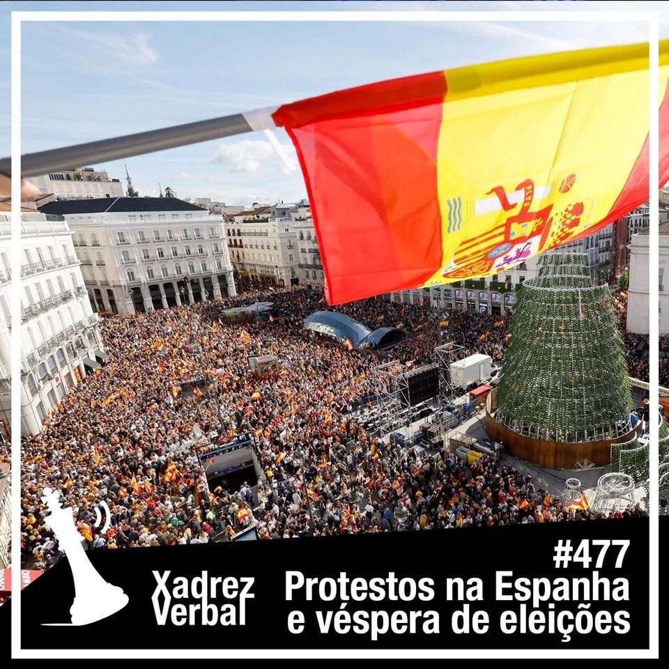 Xadrez Verbal #477 Protestos na Espanha e véspera de eleições
