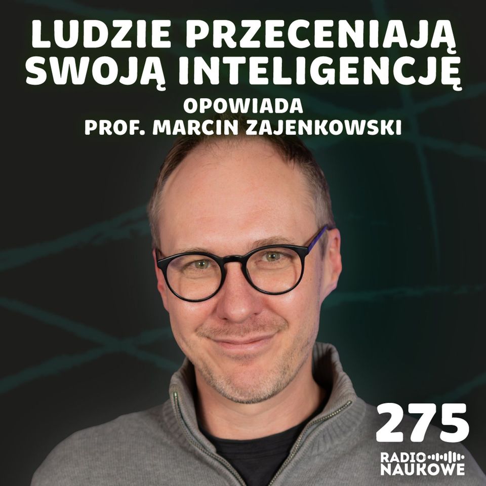#275 Subiektywność inteligencji – jacy jesteśmy, a jacy myślimy, że jesteśmy | prof. Marcin Zajenkowski