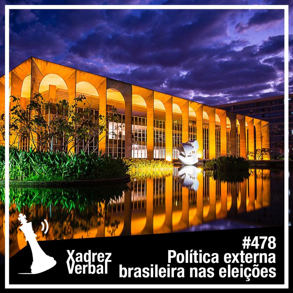 Xadrez Verbal #478 Política Externa Brasileira nas Eleições