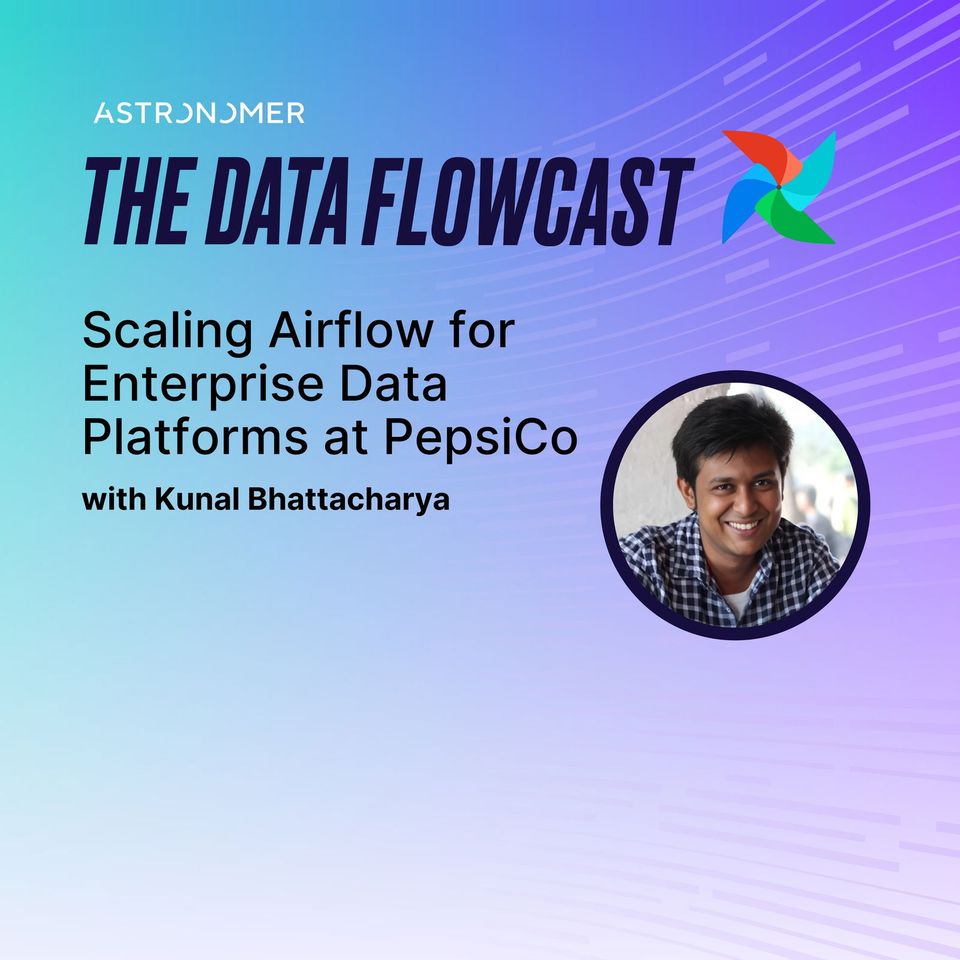 Scaling Airflow for Enterprise Data Platforms at PepsiCo with Kunal Bhattacharya