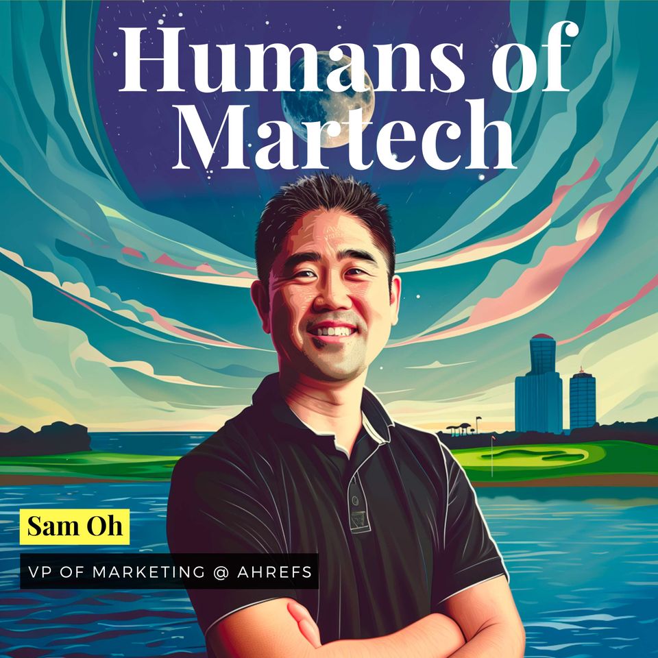 130: Sam Oh: Ahref’s VP of Marketing on how content marketers can stay relevant with AI