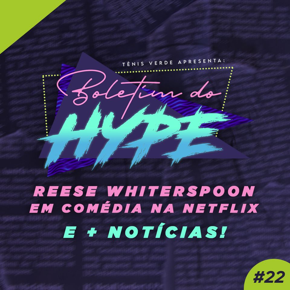 Boletim do Hype 22 - American Crime Story 3, Reese Whiterspoon em comédia na Netflix e + notícias