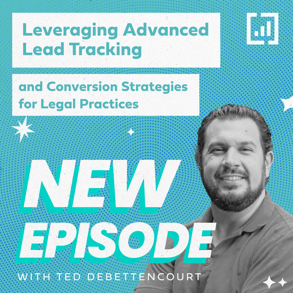 Leveraging Advanced Lead Tracking and Conversion Strategies for Legal Practices with Ted DeBettencourt
