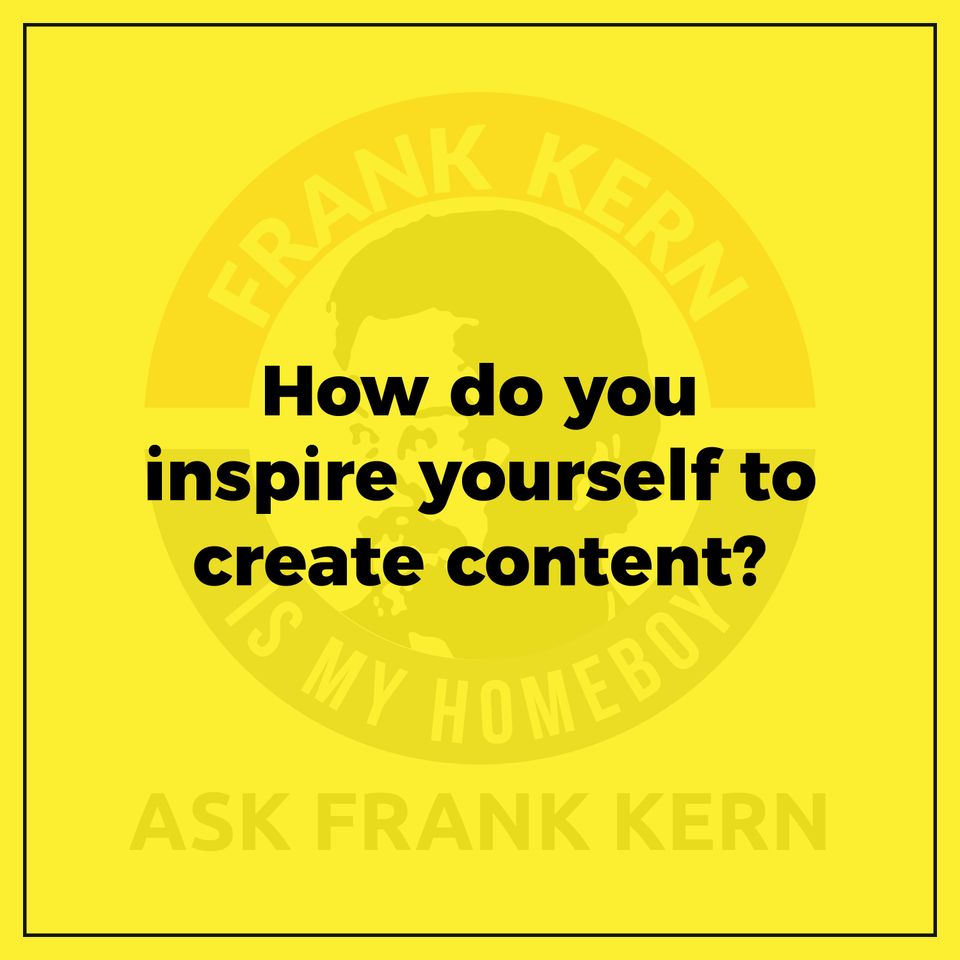How do you inspire yourself to create content?